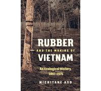 Rubber and the Making of Vietnam: An Ecological History, 1897-1975 (Flows, Migrations, and Exchanges)
