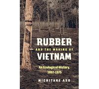 Rubber and the Making of Vietnam: An Ecological History, 1897-1975 (Flows, Migrations, and Exchanges)
