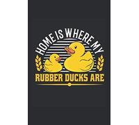 Rubber Duck Notebook: Home is where my Rubber ducks are / 6x9 inches / 120 ruled sites