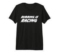 Rubbing is Racing | Race Car Races Racers Premium T-Shirt
