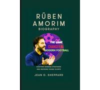 Rúben Amorim Biography: The Game Changer In Modern Football: Crafting Winning Strategies And Inspiring Young Talents