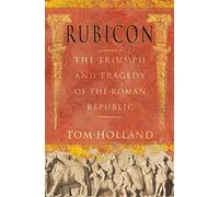 Rubicon: The Triumph and Tragedy of the Roman Republic by Tom Holland (2003-08-21)