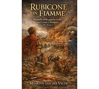 Rubicone in Fiamme: Manuale della guerra civile tra Cesare e Pompeo (49-45 a.C.)