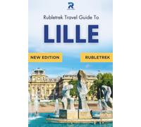 Rubletrek Travel Guide to Lille France: Full Color Manual Filled With History and Charming Sights (Pocket travel guide to France!)