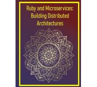 Ruby and Microservices: Building Distributed Architectures: Designing, Deploying, and Scaling Independent Service Components