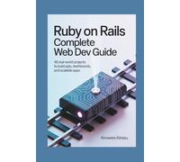 Ruby on Rails Complete Web Dev Guide: 45 Real-World Projects to Build APIs, Dashboards, and Scalable Apps