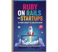 Ruby on Rails for Startups: Go From Concept to Code with MVPs