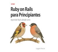 Ruby on Rails para Principiantes: Aprende Rails desde cero: La guía definitiva para principiantes en Ruby on Rails, con explicaciones claras y prácticas para que puedas crear aplicaciones poderosas.