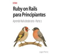 Ruby on Rails para Principiantes: Aprende Rails desde cero - Parte 2: La guía definitiva para principiantes en Ruby on Rails, con explicaciones claras y prácticas para que puedas crear aplicaciones.