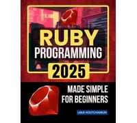 Ruby Programming 2025 Made Simple for Beginners: Master Modern Programming With Simple Concepts Real Examples And AI Assisted Learning Designed To ... Beginners Into Confident Coders Step By Step