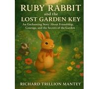 Ruby Rabbit And The Lost Garden Key: An Enchanting Story About Friendship, Courage, And The Secrets Of The Garden