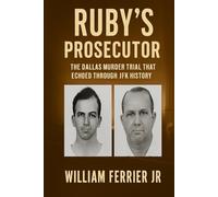 Ruby’s Prosecutor: The Dallas Murder Trial that Echoed Through JFK History