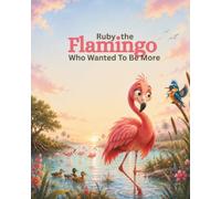 Ruby the Flamingo Who Wanted To Be More: A Heartwarming Children's Picture Book About Self-Confidence, Friendship, and Celebrating Differences (Rhyming story book)