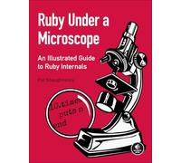 Ruby Under a Microscope - An Illustrated Guide to Ruby Internals