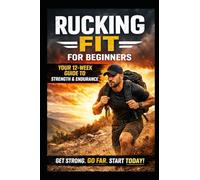 RUCKING FIT - FOR BEGINNERS: Your 12 W uide to Strength and Endurance at any age (Rucking: Walking to Fitness)
