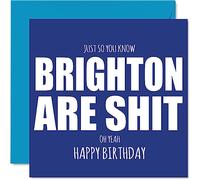 Rude Football Birthday Card for Brighton Fans - Are Sh*t - Funny Happy Birthday Card for Son Dad Brother Uncle Colleague Friend Cousin, 145mm Banter Footy Footie Bday Greeting Cards