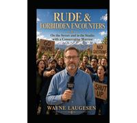 Rude & Forbidden Encounters: On the Street and in the Studio with a Conservative Warrior Fighting the Culture
