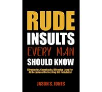 Rude Insults Every Man Should Know: Effronteries, Comebacks, Offensive Lines For All Occasions (Perfect Gag Gift For Adults)