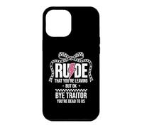 Rude That You're Leaving But Ok Bye Traitor Youre Dead To Us Case for iPhone 12 Pro Max