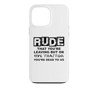 Rude That You're Leaving But Ok Bye Traitor Youre Dead To Us Case for iPhone 13 Pro Max