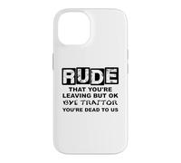 Rude That You're Leaving But Ok Bye Traitor Youre Dead To Us Case for iPhone 14