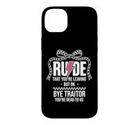 Rude That You're Leaving But Ok Bye Traitor Youre Dead To Us Case for iPhone 14 Plus