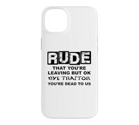 Rude That You're Leaving But Ok Bye Traitor Youre Dead To Us Case for iPhone 14 Plus