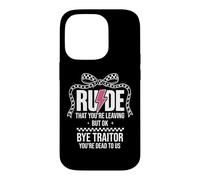 Rude That You're Leaving But Ok Bye Traitor Youre Dead To Us Case for iPhone 14 Pro