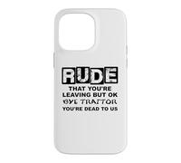 Rude That You're Leaving But Ok Bye Traitor Youre Dead To Us Case for iPhone 14 Pro Max