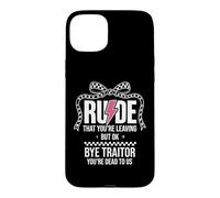 Rude That You're Leaving But Ok Bye Traitor Youre Dead To Us Case for iPhone 15 Plus