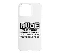 Rude That You're Leaving But Ok Bye Traitor Youre Dead To Us Case for iPhone 15 Pro Max