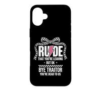 Rude That You're Leaving But Ok Bye Traitor Youre Dead To Us Case for iPhone 16 Plus