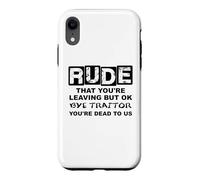 Rude That You're Leaving But Ok Bye Traitor Youre Dead To Us Case for iPhone XR