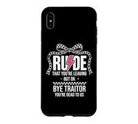 Rude That You're Leaving But Ok Bye Traitor Youre Dead To Us Case for iPhone XS Max