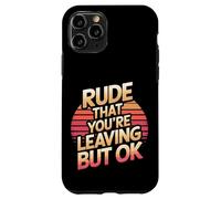 Rude That You're Leaving But Ok Employee Farewell |--- Case for iPhone 11 Pro