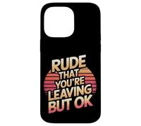 Rude That You're Leaving But Ok Employee Farewell |--- Case for iPhone 14 Pro Max