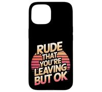 Rude That You're Leaving But Ok Employee Farewell |--- Case for iPhone 15