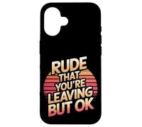 Rude That You're Leaving But Ok Employee Farewell |--- Case for iPhone 16