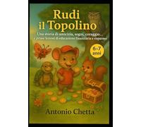 Rudi il topolino: Una storia di amicizia, sogni, coraggio…e prime lezioni di educazione finanziaria e risparmio.