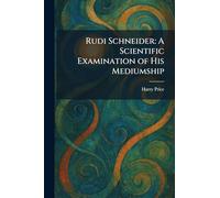 Rudi Schneider: A Scientific Examination of His Mediumship