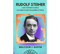 Rudolf Steiner - Lektionen eines kosmischen Baumeisters: Die Anthroposophie als Brücke zwischen ma-terieller Wissenschaft und geistigen Wirklich-keiten.
