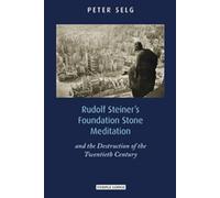 Rudolf Steiner's Foundation Stone Meditation: and the Destruction of the Twentieth Century