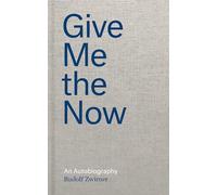 Rudolf Zwirner: Give Me the Now : An Autobiography
