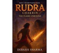 RUDRA CHAKRIN : THE FLAME UNBOUND: 2 (The Kalki Prophecy Series)
