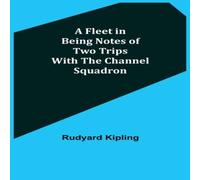 Rudyard Kipling A Fleet in Being Notes of Two Trips With The Channel Squadron Rudyard Kipling Multicolor
