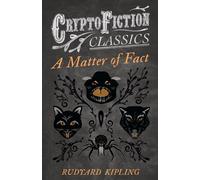 Rudyard Kipling A Matter of Fact (Cryptofiction Classics - Weird Tales of Strange Rudyard Kipling Multicolor