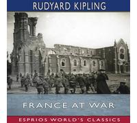 Rudyard Kipling France at War (Esprios Classics): On the Frontier of Civilization Rudyard Kipling Multicolor