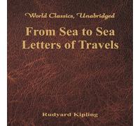 Rudyard Kipling From Sea to Sea: Letters of Travels (World Classics, Unabridged) Rudyard Kipling Multicolor