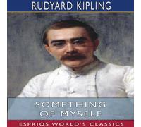 Rudyard Kipling Something of Myself (Esprios Classics): For My Friends Known and Rudyard Kipling Multicolor