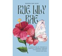 Rue Lily Rae: A compilation of thoughts & heartfelt memories through the beautiful mind of Sandra Rae Rush.